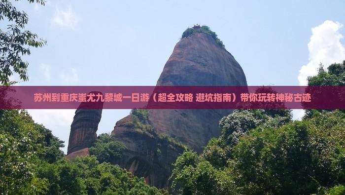 苏州去重庆蚩尤九黎城一日
