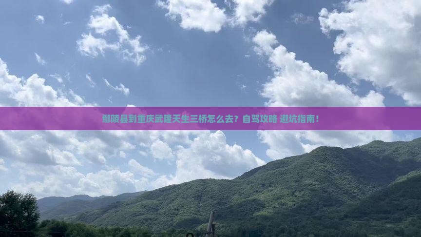 鄢陵县到重庆武隆天生三桥景点