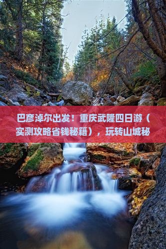 巴彦淖尔去重庆武隆四日游