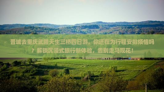 晋城去重庆武隆天生三桥四日游
