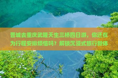 晋城去重庆武隆天生三桥四日游