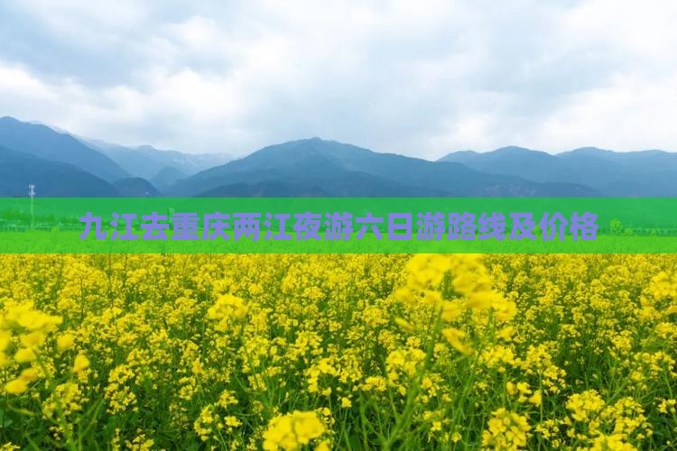 九江去重庆两江夜游六日游