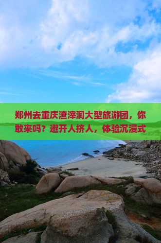 郑州去重庆渣滓洞大型旅游团