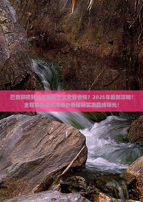 巴音郭楞到重庆武隆攻略