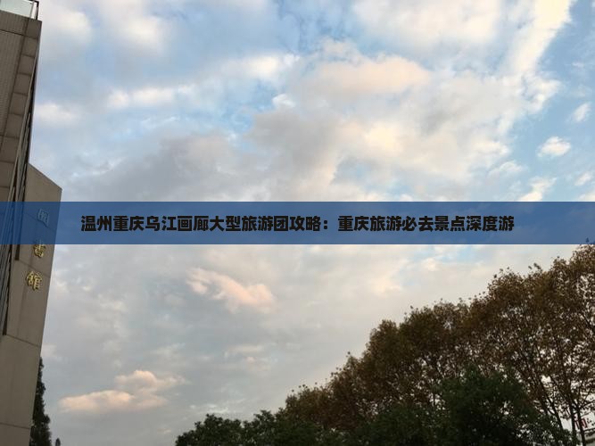 温州去重庆乌江画廊大型旅游团