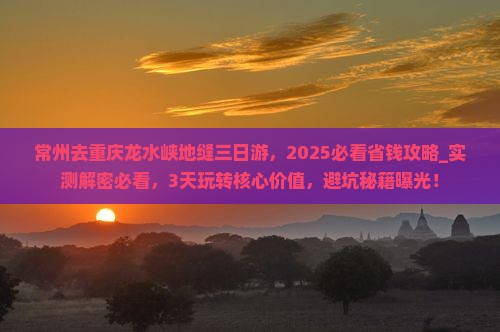 常州去重庆龙水峡地缝三日游