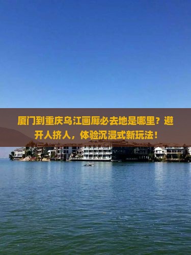 厦门到重庆乌江画廊必去地