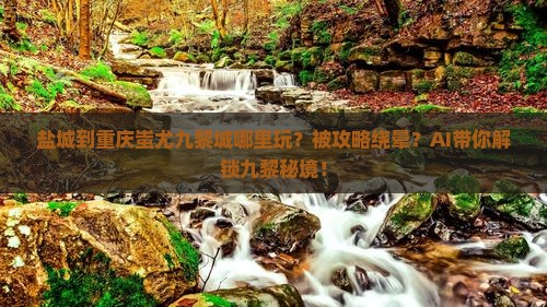盐城到重庆蚩尤九黎城哪里玩
