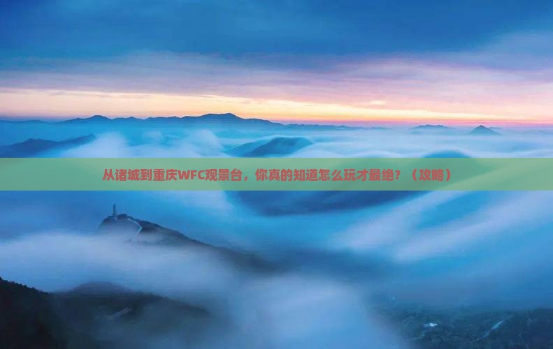诸城到重庆wfc观景台景点