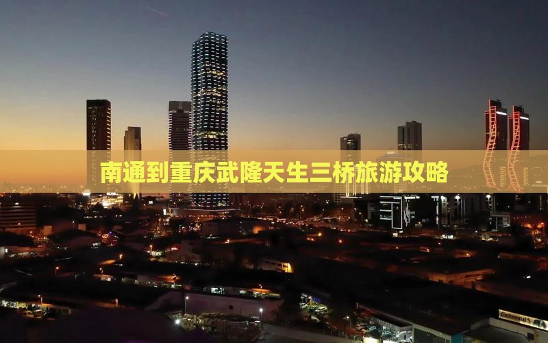 南通到重庆武隆天生三桥个人游