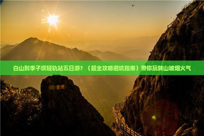 白山到重庆李子坝轻轨站五日游