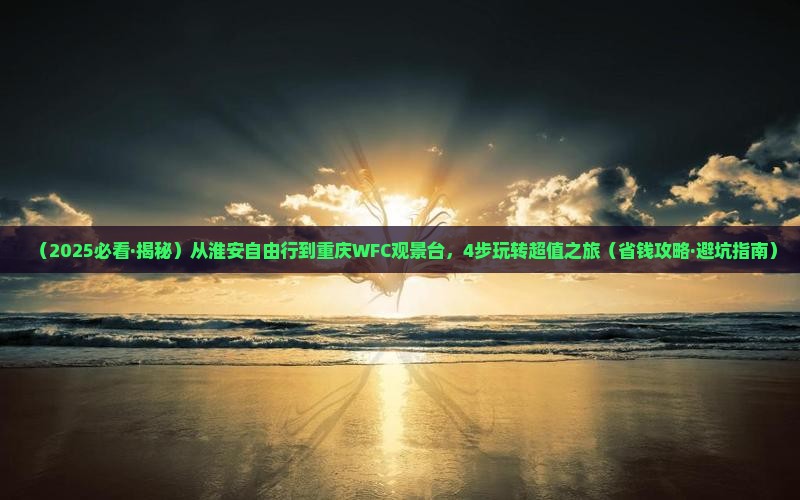 淮安到重庆wfc观景台自由行