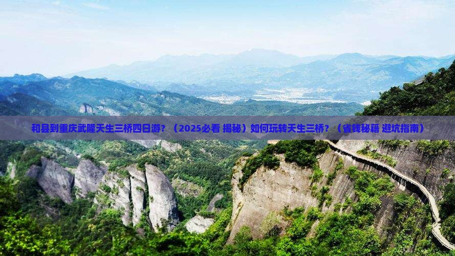 和县到重庆武隆天生三桥四日游 和县到重庆武隆天生三桥四日游