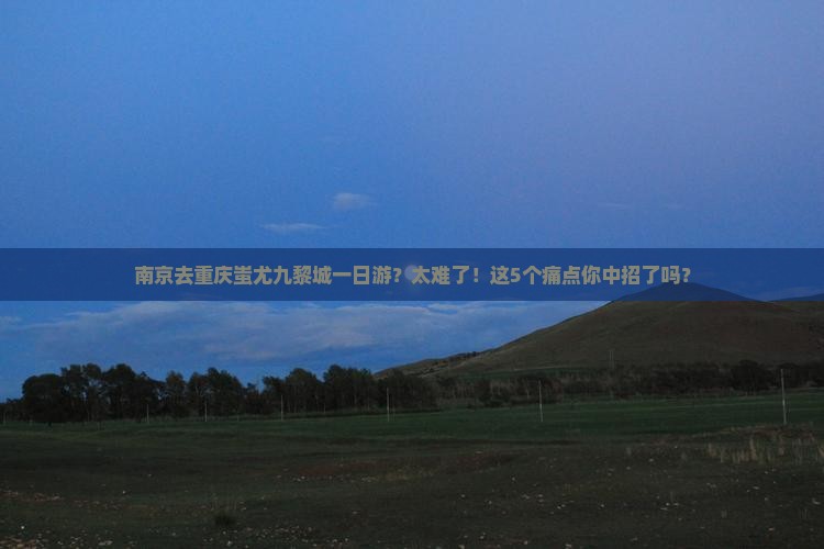 南京去重庆蚩尤九黎城一日