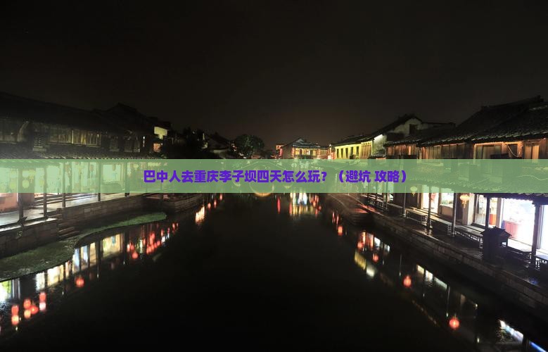 巴中到重庆李子坝轻轨站四日游