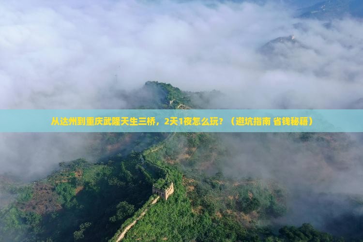 达州到重庆武隆天生三桥旅游