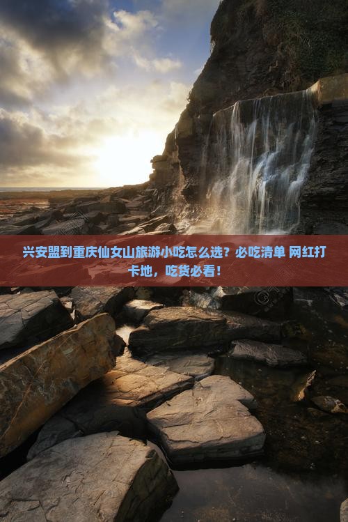 兴安盟到重庆仙女山旅游小吃