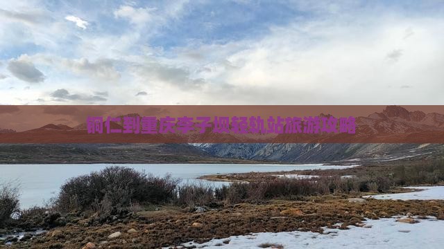 铜仁到重庆李子坝轻轨站攻略