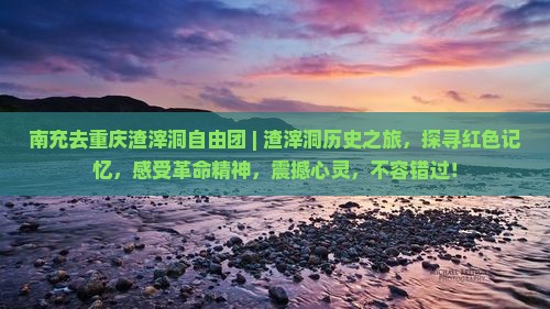南充去重庆渣滓洞自由团
