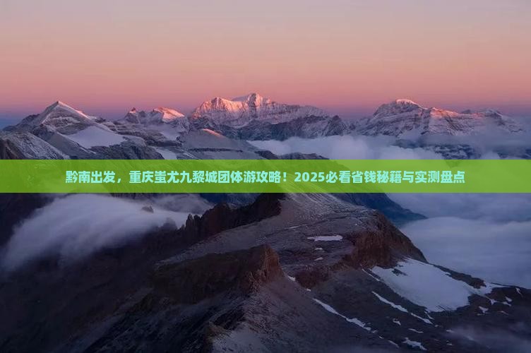 黔南去重庆蚩尤九黎城团体旅游