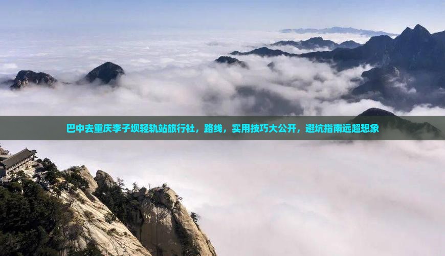 巴中去重庆李子坝轻轨站旅行社