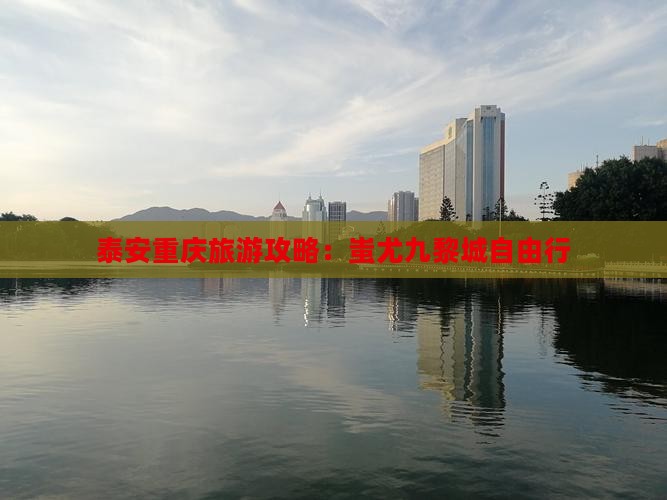 泰安去重庆蚩尤九黎城自由行