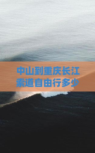中山到重庆长江索道自由行