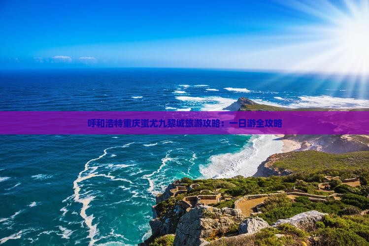 呼和浩特去重庆蚩尤九黎城一日