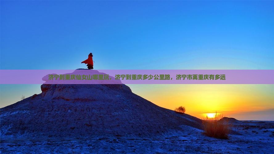 济宁到重庆仙女山哪里玩