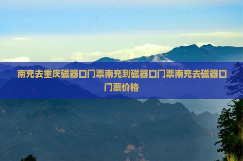 南充去重庆磁器口门票