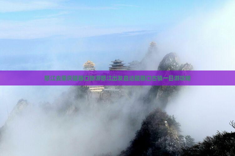 怒江去重庆磁器口旅游