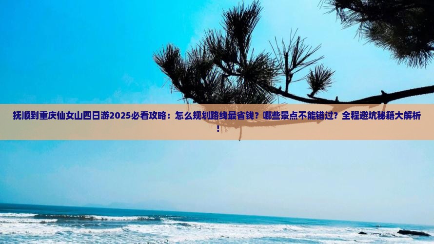 抚顺到重庆仙女山四日游