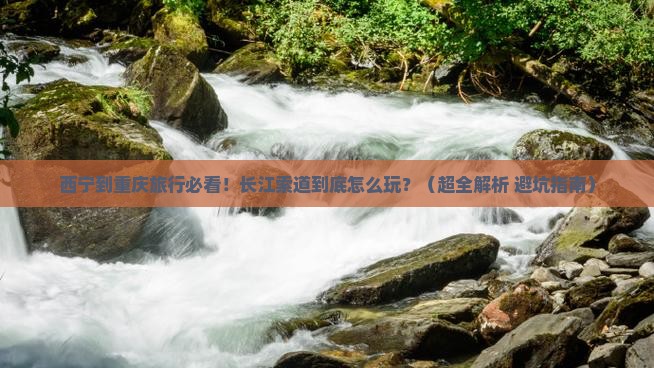 西宁到重庆长江索道必去地