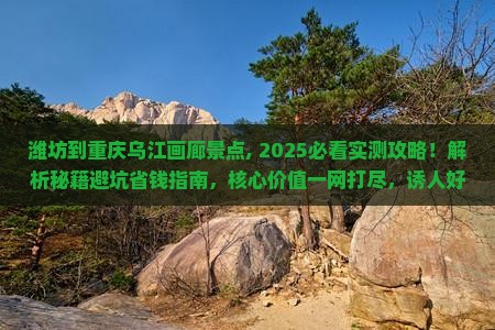 潍坊到重庆乌江画廊景点