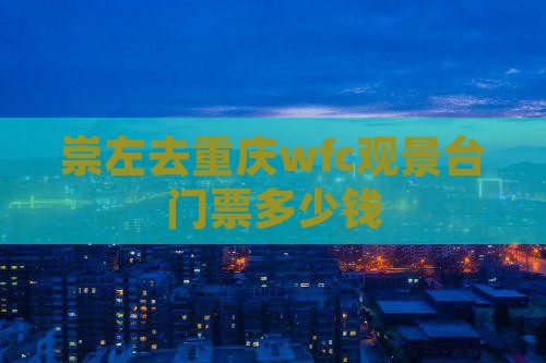 崇左去重庆wfc观景台门票