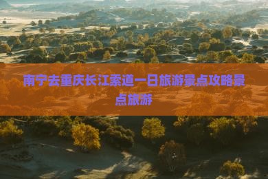 南宁去重庆长江索道一日
