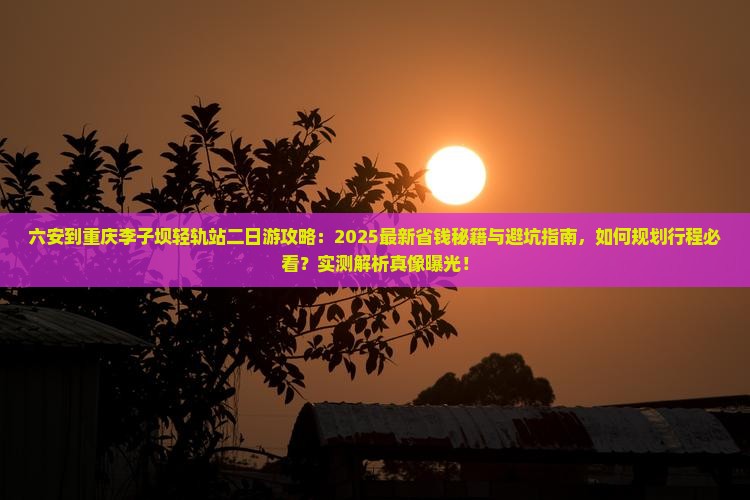 六安到重庆李子坝轻轨站二日游