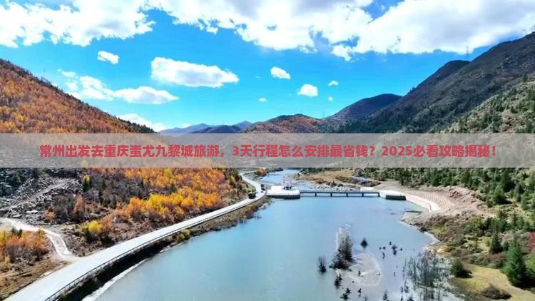 常州去重庆蚩尤九黎城旅游