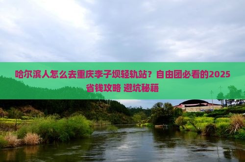 哈尔滨去重庆李子坝轻轨站自由团