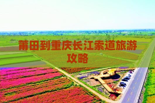 莆田到重庆长江索道攻略