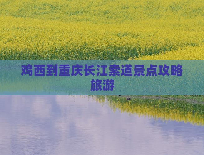 鸡西到重庆长江索道景点