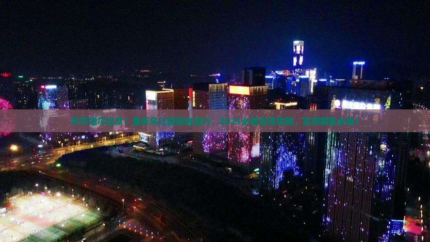 齐齐哈尔去重庆乌江画廊自由团