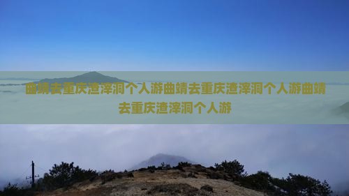 曲靖去重庆渣滓洞个人游