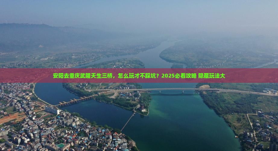 安阳去重庆武隆天生三桥哪里玩