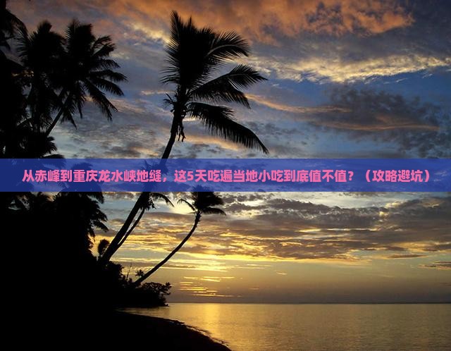 赤峰到重庆龙水峡地缝旅游小吃