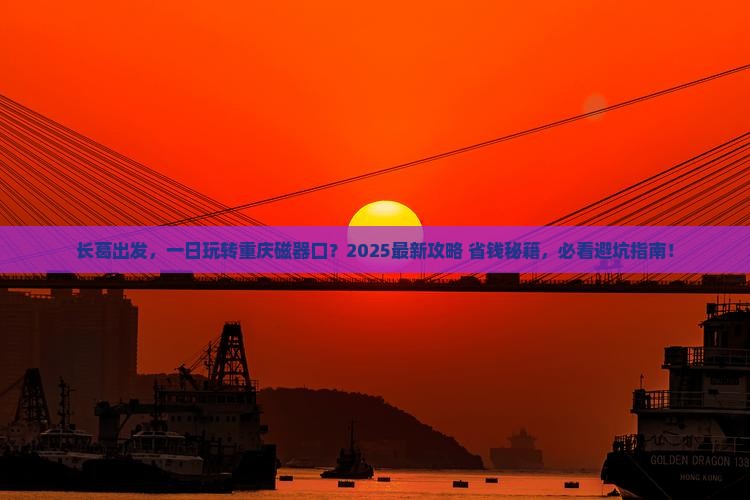 长葛去重庆磁器口一日