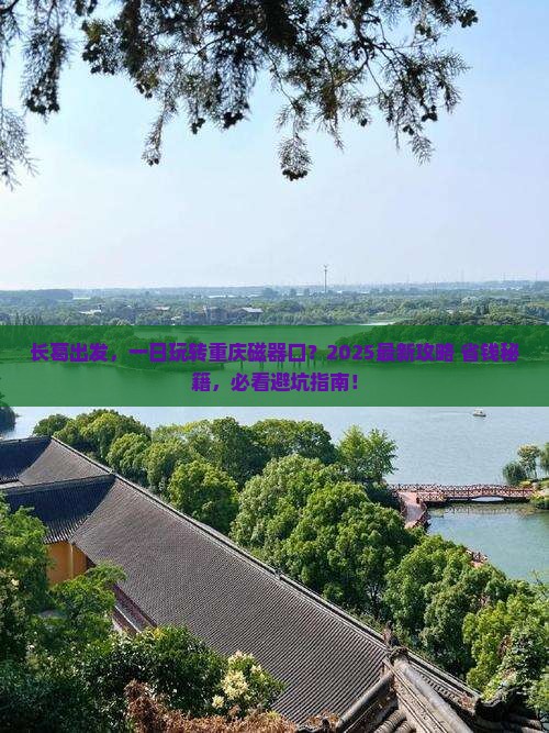 长葛去重庆磁器口一日