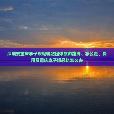 深圳去重庆李子坝轻轨站团体旅游