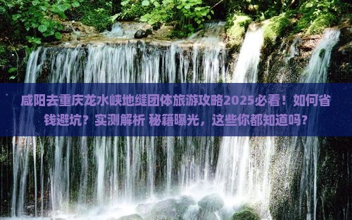 咸阳去重庆龙水峡地缝团体旅游