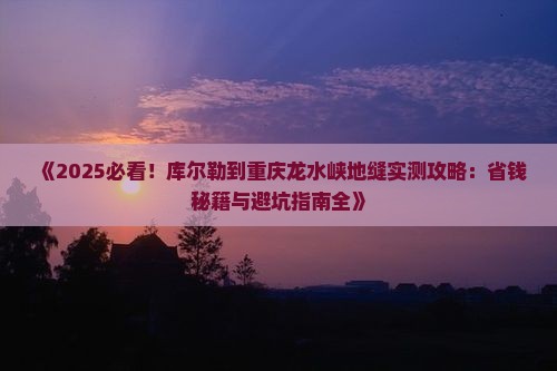 库尔勒到重庆龙水峡地缝攻略